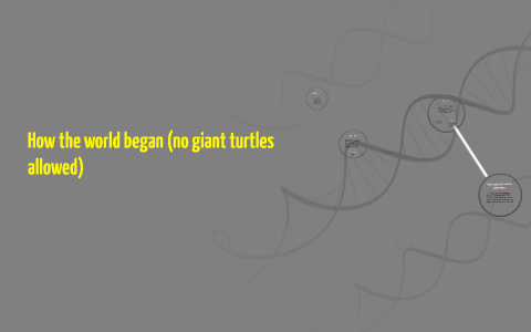 How the world began (no giant turtles allowed) by J.E. Morris on Prezi