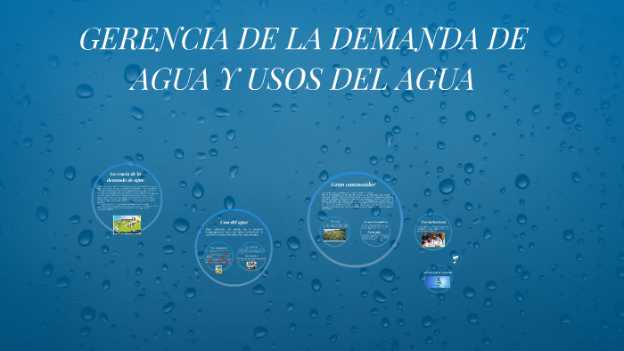 GERENCIA DE LA DEMANDA DE AGUA Y USOS DEL AGUA by Javier Salinas on Prezi