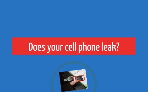 Does your cell phone leak? by Mckayla Burgess on Prezi