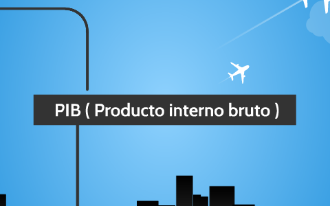 PIB ( Producto Interno Bruto By Los + On Prezi