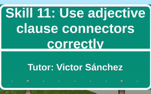 Skill 11 Use Adjective Clause Connectors Correctly By On Prezi