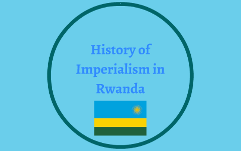 History of Imperialism in Rwanda by haven capps on Prezi