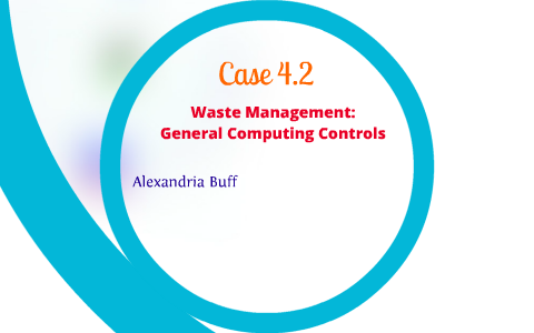 Case 4.2 Waste Management: General Computing Controls by Alexandria ...