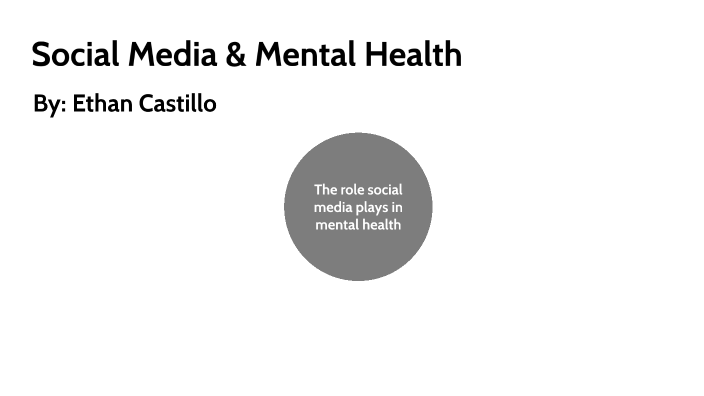 Social Media & Mental Health by Ethan Castillo on Prezi