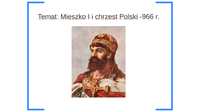 KL 4 SP Temat: Mieszko I i chrzest Polski -966 r. by A NK on Prezi