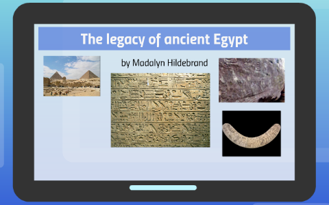 The legacy of ancient Egypt by madalyn hildebrand on Prezi