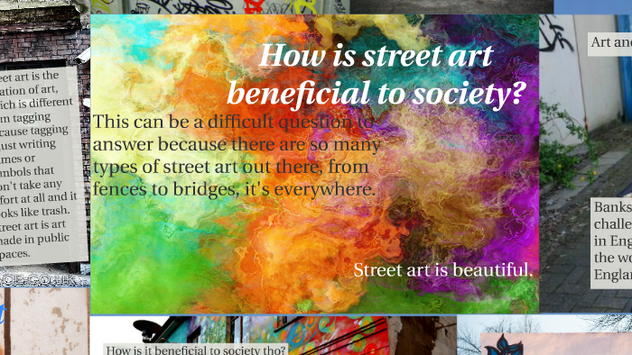 How is street art beneficial to society? by Tiffany LaBarre on Prezi