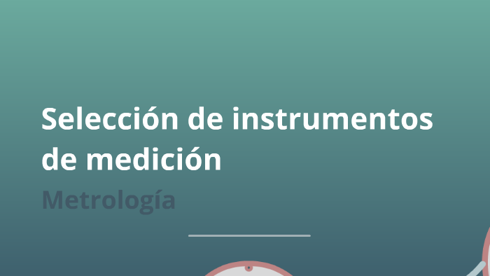 Selección de instrumentos de medición by MIGUEL CARRILLO