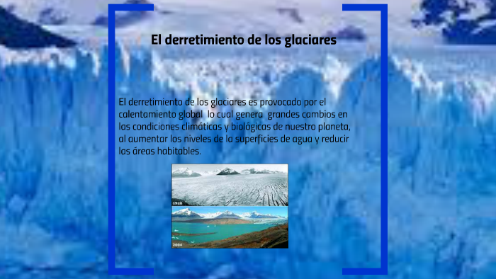 El derretimiento de los glaciares by Gonzalo Martinez on Prezi