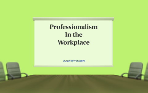 Professionalism In the Workplace by Jennifer Rodgers on Prezi