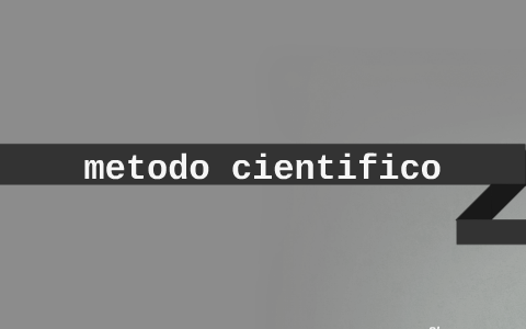 metodo cientifico by andres cubillos on Prezi