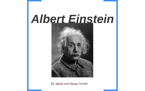 Albert Einstein by Tanish Gandhi on Prezi