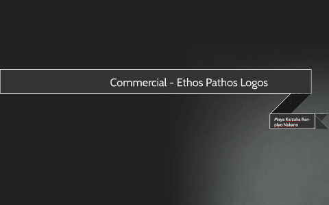 Commercial - Ethos Pathos Logos by Ran Nakano on Prezi