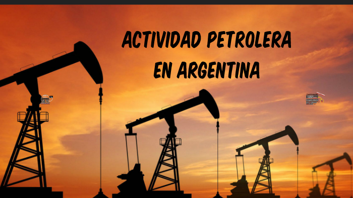 Actividad petrolera en Argentina by Uriel Rodak on Prezi