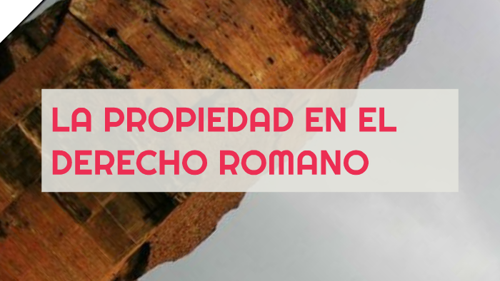 La Propiedad En El Derecho Romano By Olvis Nieto Perez On Prezi 7260