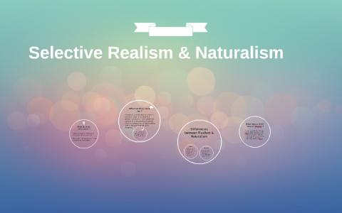 Selective Realism & Naturalism By Selective Realism Naturalism On Prezi