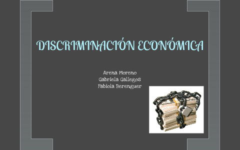 DISCRIMINACIÓN ECONÓMICA by Fabiola berenguer on Prezi
