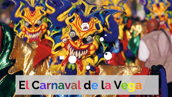 El Carnaval de la Vega by valentina turchetta on Prezi
