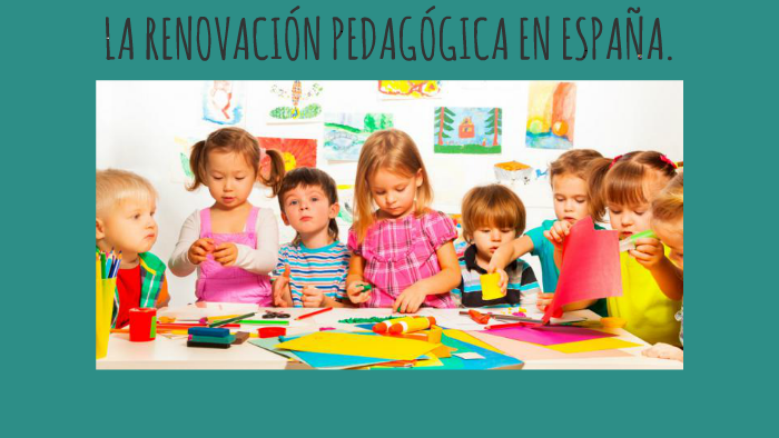 LOS MOVIMIENTOS DE RENOVACIÓN PEDAGÓGICA EN ESPAÑA. by Sheyla Gonzalez
