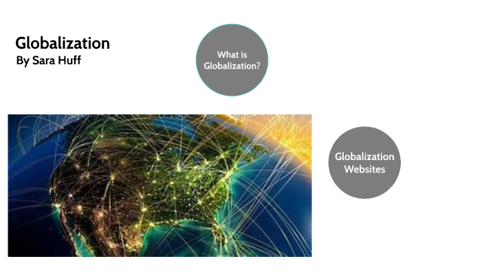 Globalization by Sara Huff on Prezi