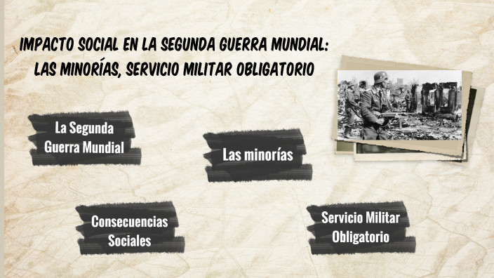 Impacto Social de la Segunda Guerra Mundial: Las minorías, servicio militar  obligatorio by Melissa Jaramillo on Prezi Next