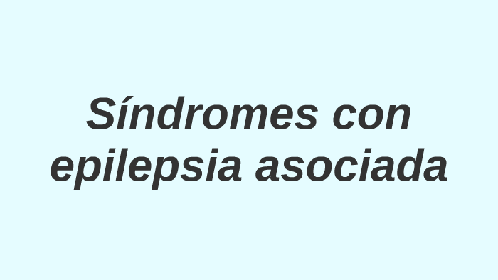 Síndromes con epilepsia asociada by Belen Rios Montecino on Prezi
