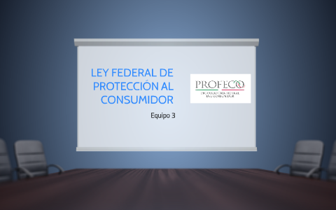 LEY FEDERAL DE PROTECCIÓN AL CONSUMIDOR By Samantha Garcia Gomez On Prezi