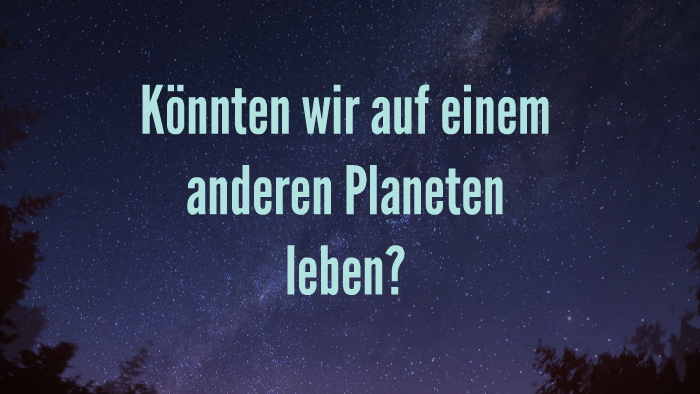 Könnten wir auf einem anderen leben? by Maira S. on Prezi