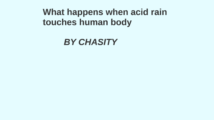 What happens when acid rain touches human skin by Chasity Mcnamara on Prezi