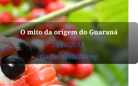 O mito da origem do Guaraná by Guillermo Schlamp on Prezi