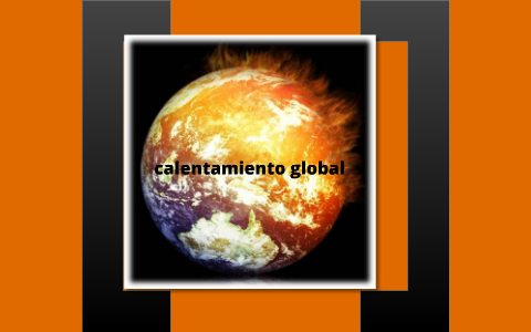 calentamiento global by Cristian Mauricio Arango Prada on Prezi