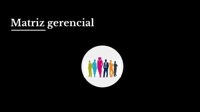 MATRIZ GERENCIAL Y ESTILO by Carol GS on Prezi