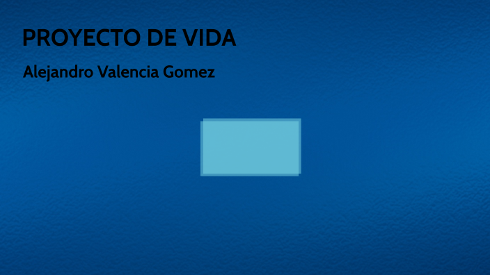 PROYECTO DE VIDA by ALEJANDRO VALENCIA GOMEZ on Prezi