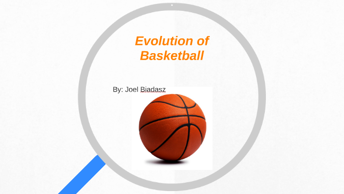 Evolution of Basketball by Joel Biadasz on Prezi