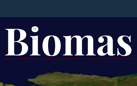 Biomas by Roberto Diana on Prezi