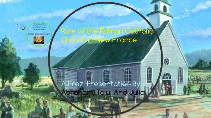 Roles of The Roman Catholic Church in New France by bob penny on Prezi