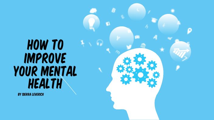 How to improve your mental health by Sierra Leverich on Prezi
