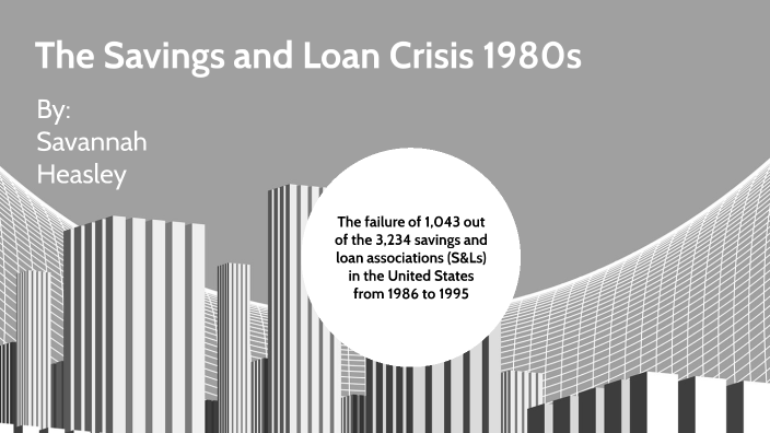 the-savings-and-loan-crisis-1980s-by-savannah-heasley