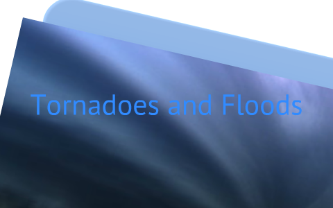 Floods vs. Tornadoes by Austin Gaillard on Prezi