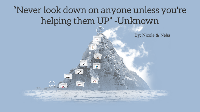 Never Look Down on Anyone Unless You're Helping Them up 