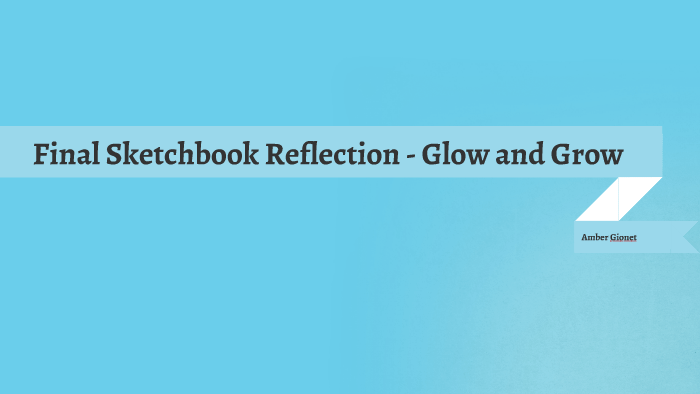 Final Sketchbook Reflection - Glow and Grow by Amber Gionet on Prezi