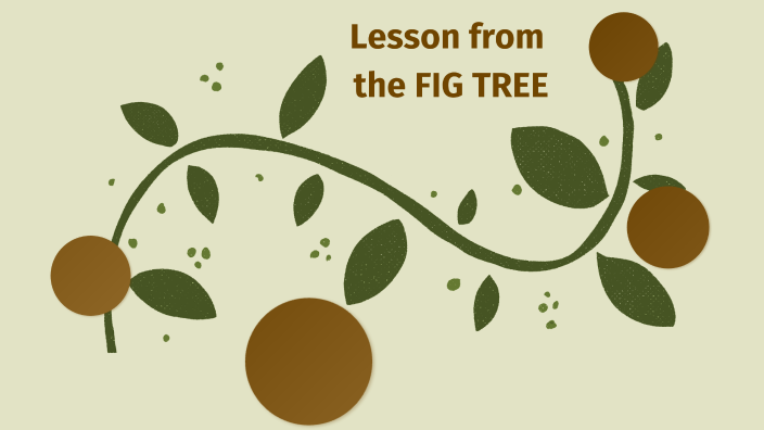 The Lesson from the Fig Tree by Arturo Tavarez on Prezi