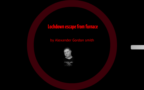 lockdown escape from furnace by javier esparza on Prezi