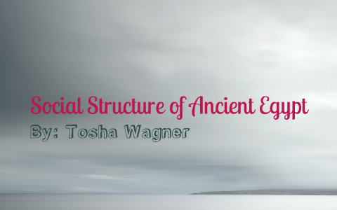 Social Structure of Ancient Egypt by tosha wagner on Prezi