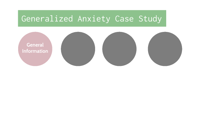 Generalized Anxiety Case Study by Georgia Dostert on Prezi