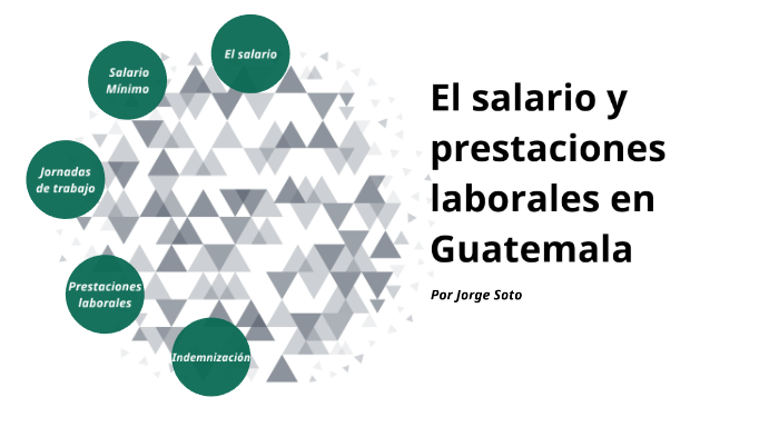 El Salario Y Prestaciones Laborales En Guatemala By Jorge Soto On Prezi