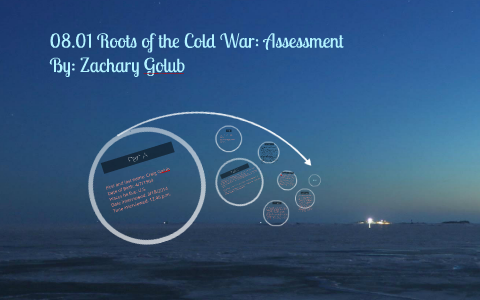08.01 Roots of the Cold War: Assessment by Zach Golub on Prezi