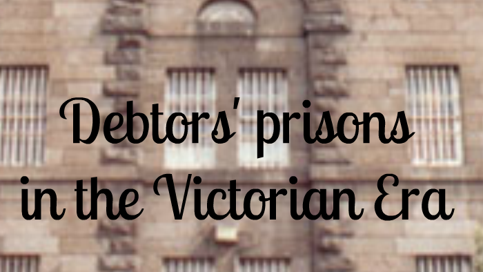 Debtors' prisons in the Victorian Era by addison kennedy on Prezi