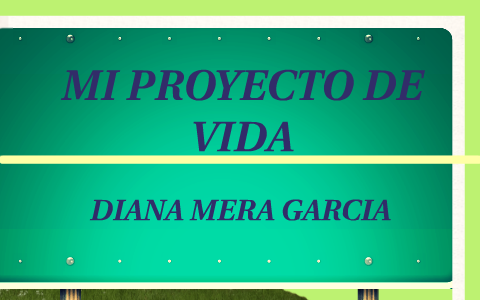 MI PROYECTO DE VIDA by DIANA MERA on Prezi