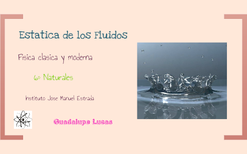 Estatica de los Fluidos (Fisica) by Guadalupe Lucas on Prezi